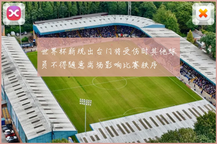 世界杯新规出台门将受伤时其他球员不得随意离场影响比赛秩序