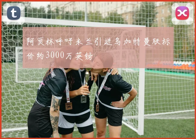 阿莫林呼吁米兰引进乌加特曼联标价约3000万英镑